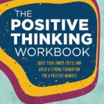 The Positive Thinking Workbook: Quiet Your Inner Critic and Build a Strong Foundation for a Positive Mindset (Workbook Series)