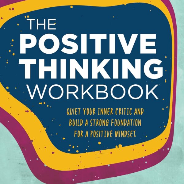 The Positive Thinking Workbook: Quiet Your Inner Critic and Build a Strong Foundation for a Positive Mindset (Workbook Series)