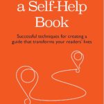 How to Write a Self-Help Book: Successful techniques for creating a guide that transforms your readers’ lives