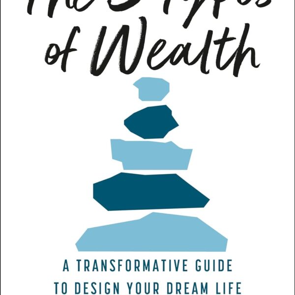 The 5 Types of Wealth: A Transformative Guide to Design Your Dream Life