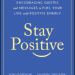 Stay Positive: Encouraging Quotes and Messages to Fuel Your Life with Positive Energy (Jon Gordon)