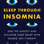 Sleep Through Insomnia: End the Anxiety and Discover Sleep Relief with Guided CBT-I Therapy