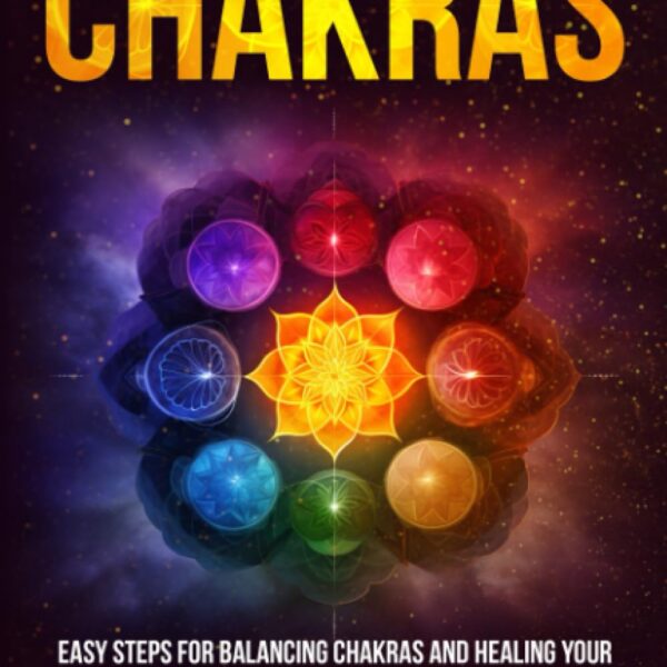 The Comprehensive Beginners Guide To Chakras: Easy Steps For Balancing Chakras and Healing Your Emotions to Attract Love, Happiness, Success, and More (SPIRITUAL & SELF HELP SERIES)