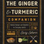 The Ginger and Turmeric Companion: Natural Recipes and Remedies for Everyday Health