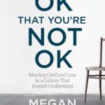 It's OK That You're Not OK: Meeting Grief and Loss in a Culture That Doesn't Understand