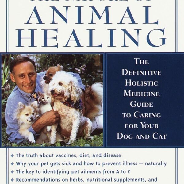 The Nature of Animal Healing : The Definitive Holistic Medicine Guide to Caring for Your Dog and Cat