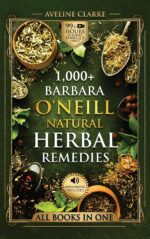 1,000+ Barbara O'Neill Natural Herbal Remedies: All Books in One: Natural Remedies for All Kinds of Aliments and Health Conditions (Barbara O'Neill Books)