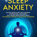 Guided Meditation for Sleep Anxiety: Master Deeper Sleep, Beat Insomnia, Overthinking, and Anxiety with Guided Mindfulness Scripts, Plus Bonus Hypnosis & Relaxation Techniques