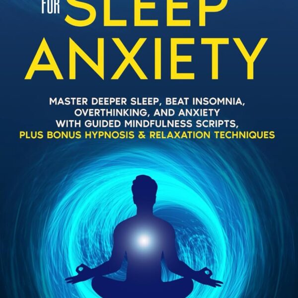 Guided Meditation for Sleep Anxiety: Master Deeper Sleep, Beat Insomnia, Overthinking, and Anxiety with Guided Mindfulness Scripts, Plus Bonus Hypnosis & Relaxation Techniques