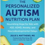 The Personalized Autism Nutrition Plan: Nourishing Hope for Kids with ASD, ADHD, Anxiety, and Neurodevelopmental Delays