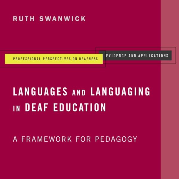 Languages and Languaging in Deaf Education: A Framework for Pedagogy (Professional Perspectives On Deafness: Evidence and Applications)
