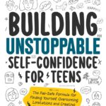 Building Unstoppable Self-Confidence for Teens: The Fail-Safe Formula for Finding Yourself, Overcoming Limitations and Creating Your Best Life from the Inside Out (Teen Sur-Thrival)