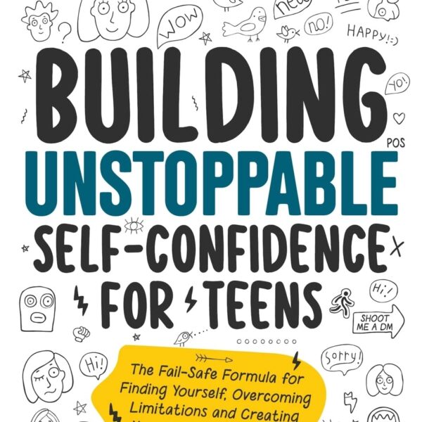Building Unstoppable Self-Confidence for Teens: The Fail-Safe Formula for Finding Yourself, Overcoming Limitations and Creating Your Best Life from the Inside Out (Teen Sur-Thrival)
