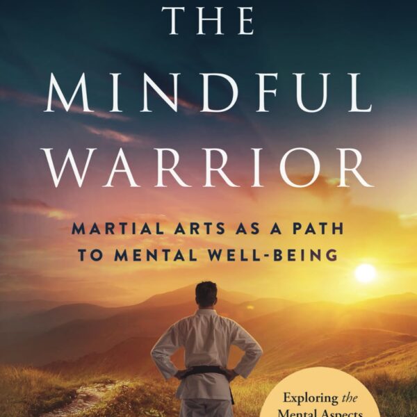The Mindful Warrior: Martial Arts as a Path to Mental Wellbeing
