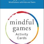 Mindful Games Activity Cards: 55 Fun Ways to Share Mindfulness with Kids and Teens