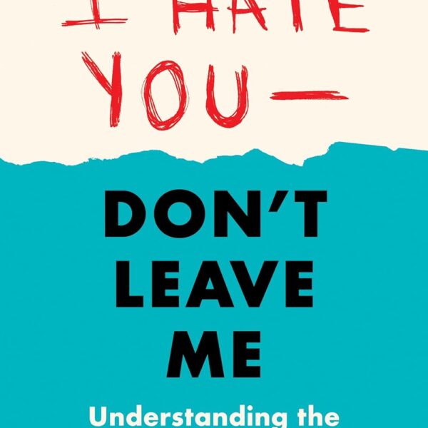 I Hate You--Don't Leave Me: Third Edition: Understanding the Borderline Personality