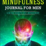 Daily Mindfulness Journal for Men: A 60-Day Guide to Self-Improvement