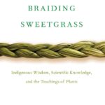 Braiding Sweetgrass: Indigenous Wisdom, Scientific Knowledge and the Teachings of Plants