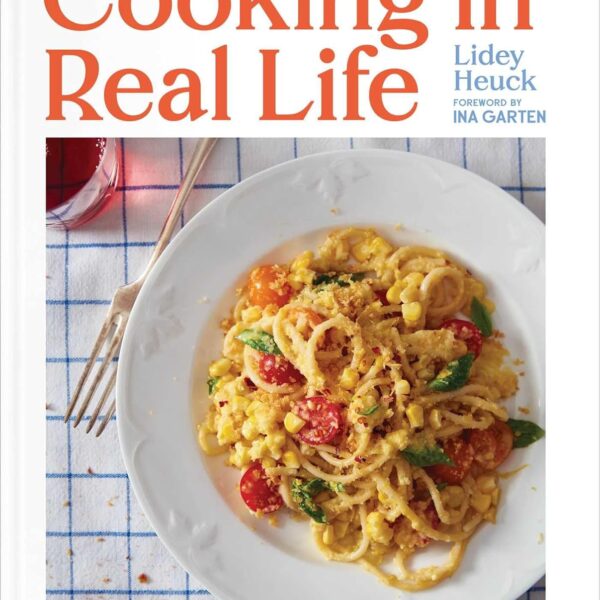 Cooking in Real Life: Delicious & Doable Recipes for Every Day (A Cookbook)