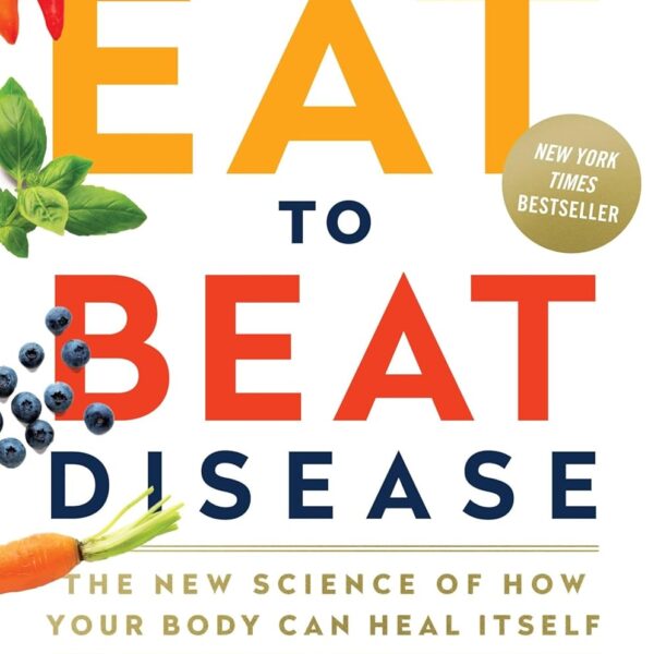 Eat to Beat Disease: The New Science of How Your Body Can Heal Itself