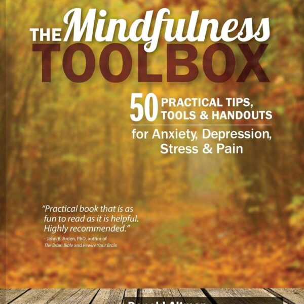 The Mindfulness Toolbox: 50 Practical Tips, Tools & Handouts for Anxiety, Depression, Stress & Pain