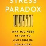 The Stress Paradox: Why You Need Stress to Live Longer, Healthier, and Happier―An Essential Stress Management Companion with a Mind-Body-Soul Approach