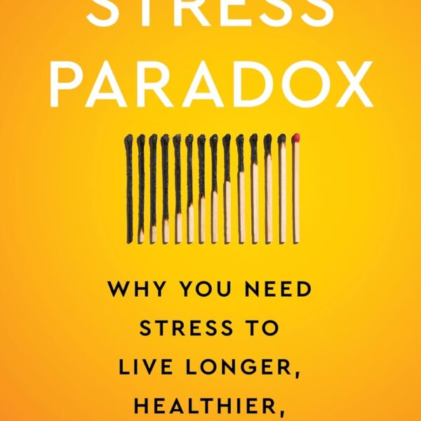The Stress Paradox: Why You Need Stress to Live Longer, Healthier, and Happier―An Essential Stress Management Companion with a Mind-Body-Soul Approach