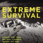 Extreme Survival: Lessons from Those Who Have Triumphed Against All Odds (Survival Stories, True Stories)