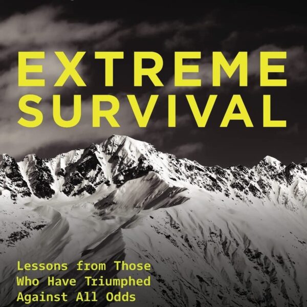 Extreme Survival: Lessons from Those Who Have Triumphed Against All Odds (Survival Stories, True Stories)