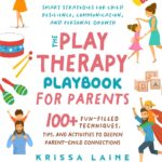 The Play Therapy Playbook for Parents: 100+ Fun-Filled Techniques, Tips, & Activities to Deepen Parent-Child Connections | Smart Strategies for Child Resilience, Communication, and Personal Growth