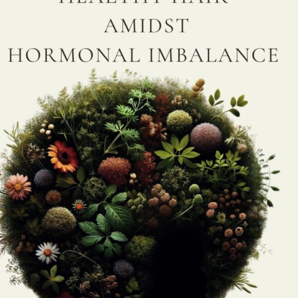 A Holistic Guide To Healthy Hair Amidst Hormonal Imbalance