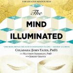 The Mind Illuminated: A Complete Meditation Guide Integrating Buddhist Wisdom and Brain Science for Greater Mindfulness