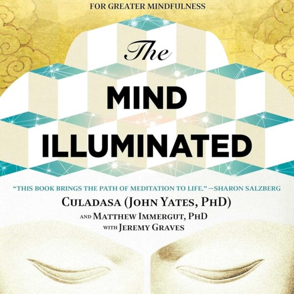 The Mind Illuminated: A Complete Meditation Guide Integrating Buddhist Wisdom and Brain Science for Greater Mindfulness