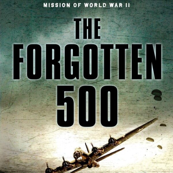 The Forgotten 500: The Untold Story of the Men Who Risked All for the Greatest Rescue Mission of World War II