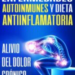 Enfermedades autoinmunes y dieta antiinflamatoria: Alivio del dolor crónico / Autoimmune Disease Anti-inflammatory Diet: Chronic Pain Relief (Libro ... / Spanish Book Version) (Spanish Edition)