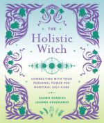 The Holistic Witch: Connecting with Your Personal Power for Magickal Self-Care (The Modern-Day Witch, 10)