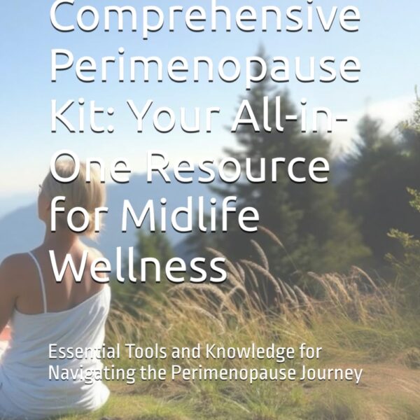 The Comprehensive Perimenopause Kit: Your All-in-One Resource for Midlife Wellness: Essential Tools and Knowledge for Navigating the Perimenopause Journey
