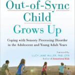The Out-of-Sync Child Grows Up: Coping with Sensory Processing Disorder in the Adolescent and Young Adult Years (The Out-of-Sync Child Series)
