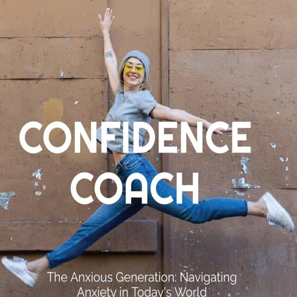 THE ANXIOUS GENERATION: CONFIDENCE COACH
