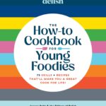 Delish The How-To Cookbook for Young Foodies: 75 Skills + Recipes That'll Make You a Great Cook for Life