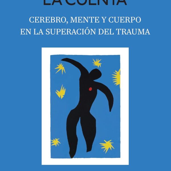 El cuerpo lleva la cuenta: Cerebro, mente y cuerpo en la superación del trauma / The Body Keeps Score (Spanish Edition)