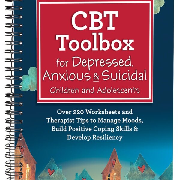 CBT Toolbox for Depressed, Anxious & Suicidal Children and Adolescents: Over 220 Worksheets and Therapist Tips to Manage Moods, Build Positive Coping Skills & Develop Resiliency