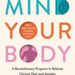 Mind Your Body: A Revolutionary Program to Release Chronic Pain and Anxiety