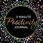 3 Minute Positivity Journal: Boost Your Mood. Train Your Mind. Change Your Life.