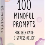 BEST 100 Mindful Prompts for Self Care & Stress Relief | Cards to Reduce Anxiety & Increase Relaxation | Perfect Mindfulness Gift | Beyond Positive Affirmations | Meditations For Kids, Teens, & Adults