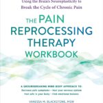 The Pain Reprocessing Therapy Workbook: Using the Brain's Neuroplasticity to Break the Cycle of Chronic Pain