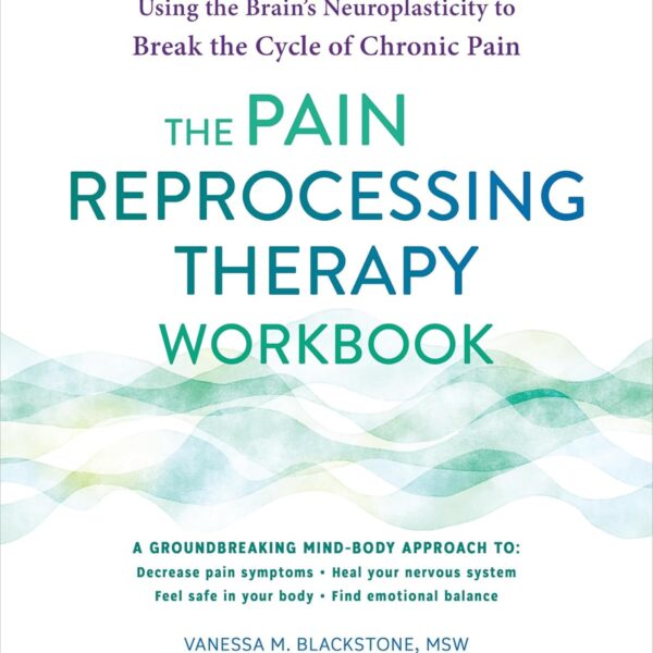 The Pain Reprocessing Therapy Workbook: Using the Brain's Neuroplasticity to Break the Cycle of Chronic Pain