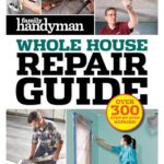 Family Handyman Whole House Repair Guide: Over 300 Step-by-Step Repairs