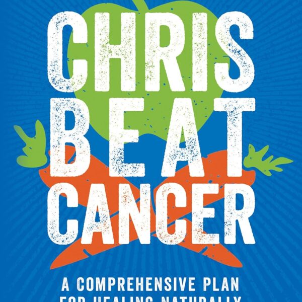 Chris Beat Cancer: A Comprehensive Plan for Healing Naturally