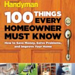 100 Things Every Homeowner Must Know: How to Save Money, Solve Problems and Improve Your Home (Family Handyman 100)